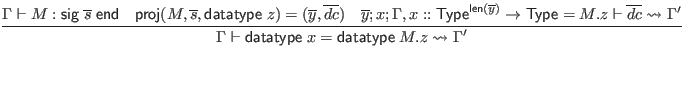 $\displaystyle \infer{\Gamma \vdash \mathsf{datatype} \; x = \mathsf{datatype} \...
...}(\overline y)} \to \mathsf{Type} = M.z \vdash \overline{dc} \leadsto \Gamma'
}$