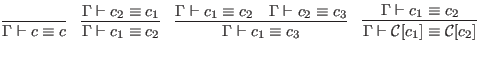 $\displaystyle \infer{\Gamma \vdash c \equiv c}{}
\quad \infer{\Gamma \vdash c_1...
...\vdash \mathcal C[c_1] \equiv \mathcal C[c_2]}{
\Gamma \vdash c_1 \equiv c_2
}$