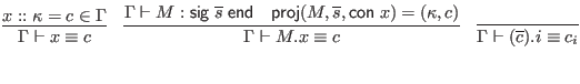 $\displaystyle \infer{\Gamma \vdash x \equiv c}{
x :: \kappa = c \in \Gamma
}
\...
... \; x) = (\kappa, c)
}
\quad \infer{\Gamma \vdash (\overline c).i \equiv c_i}{}$