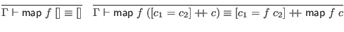 $\displaystyle \infer{\Gamma \vdash \mathsf{map} \; f \; [] \equiv []}{}
\quad \...
...+ \;c) \equiv [c_1 = f \; c_2] + \hspace{-.075in} + \;\mathsf{map} \; f \; c}{}$