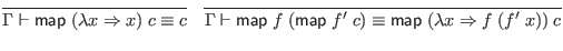 $\displaystyle \infer{\Gamma \vdash \mathsf{map} \; (\lambda x \Rightarrow x) \;...
...f' \; c)
\equiv \mathsf{map} \; (\lambda x \Rightarrow f \; (f' \; x)) \; c}{}$