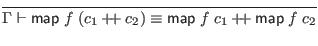 $\displaystyle \infer{\Gamma \vdash \mathsf{map} \; f \; (c_1 + \hspace{-.075in}...
...uiv \mathsf{map} \; f \; c_1 + \hspace{-.075in} + \;\mathsf{map} \; f \; c_2}{}$