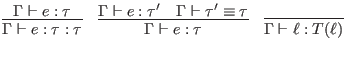 $\displaystyle \infer{\Gamma \vdash e : \tau : \tau}{
\Gamma \vdash e : \tau
}
...
... \Gamma \vdash \tau' \equiv \tau
}
\quad \infer{\Gamma \vdash \ell : T(\ell)}{}$