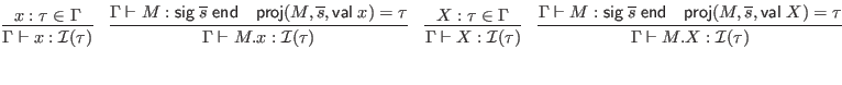 $\displaystyle \infer{\Gamma \vdash x : \mathcal I(\tau)}{
x : \tau \in \Gamma
...
...} \; \mathsf{end}
& \mathsf{proj}(M, \overline{s}, \mathsf{val} \; X) = \tau
}$