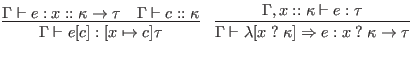 $\displaystyle \infer{\Gamma \vdash e [c] : [x \mapsto c]\tau}{
\Gamma \vdash e...
...ghtarrow e : x \; ? \; \kappa \to \tau}{
\Gamma, x :: \kappa \vdash e : \tau
}$