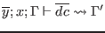 $ \overline{y}; x; \Gamma \vdash \overline{dc} \leadsto \Gamma'$