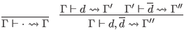 $\displaystyle \infer{\Gamma \vdash \cdot \leadsto \Gamma}{}
\quad \infer{\Gamma...
...ma \vdash d \leadsto \Gamma'
& \Gamma' \vdash \overline{d} \leadsto \Gamma''
}$