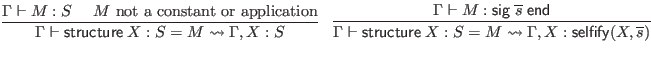 $\displaystyle \infer{\Gamma \vdash \mathsf{structure} \; X : S = M \leadsto \Ga...
...verline{s})}{
\Gamma \vdash M : \mathsf{sig} \; \overline{s} \; \mathsf{end}
}$