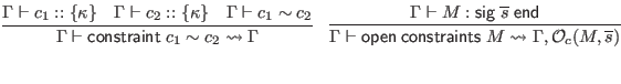 $\displaystyle \infer{\Gamma \vdash \mathsf{constraint} \; c_1 \sim c_2 \leadsto...
...verline{s})}{
\Gamma \vdash M : \mathsf{sig} \; \overline{s} \; \mathsf{end}
}$