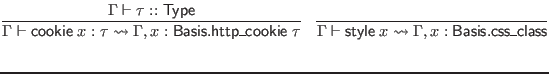 $\displaystyle \infer{\Gamma \vdash \mathsf{cookie} \; x : \tau \leadsto \Gamma,...
... \mathsf{style} \; x \leadsto \Gamma, x : \mathsf{Basis}.\mathsf{css\_class}}{}$