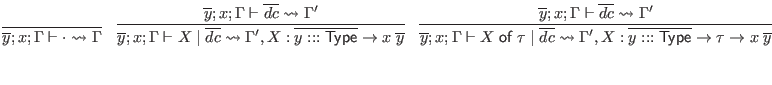 $\displaystyle \infer{\overline{y}; x; \Gamma \vdash \cdot \leadsto \Gamma}{}
\q...
...\overline{y}}{
\overline{y}; x; \Gamma \vdash \overline{dc} \leadsto \Gamma'
}$