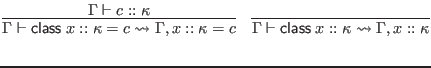 $\displaystyle \infer{\Gamma \vdash \mathsf{class} \; x :: \kappa = c \leadsto \...
...fer{\Gamma \vdash \mathsf{class} \; x :: \kappa \leadsto \Gamma, x :: \kappa}{}$