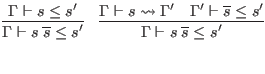 $\displaystyle \infer{\Gamma \vdash s \; \overline{s} \leq s'}{
\Gamma \vdash s...
...s'}{
\Gamma \vdash s \leadsto \Gamma'
& \Gamma' \vdash \overline{s} \leq s'
}$