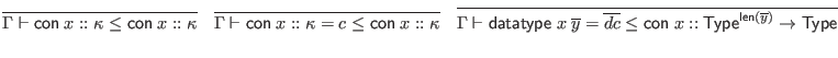 $\displaystyle \infer{\Gamma \vdash \mathsf{con} \; x :: \kappa \leq \mathsf{con...
...hsf{con} \; x :: \mathsf{Type}^{\mathsf{len}(\overline y)} \to \mathsf{Type}}{}$