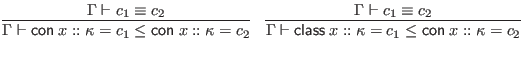 $\displaystyle \infer{\Gamma \vdash \mathsf{con} \; x :: \kappa = c_1 \leq \math...
... = c_1 \leq \mathsf{con} \; x :: \kappa = c_2}{
\Gamma \vdash c_1 \equiv c_2
}$