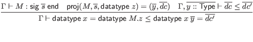 $\displaystyle \infer{\Gamma \vdash \mathsf{datatype} \; x = \mathsf{datatype} \...
...Gamma, \overline{y :: \mathsf{Type}} \vdash \overline{dc} \leq \overline{dc'}
}$