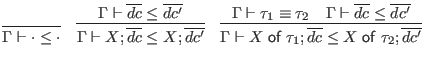 $\displaystyle \infer{\Gamma \vdash \cdot \leq \cdot}{}
\quad \infer{\Gamma \vda...
...vdash \tau_1 \equiv \tau_2
& \Gamma \vdash \overline{dc} \leq \overline{dc'}
}$