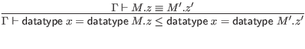 $\displaystyle \infer{\Gamma \vdash \mathsf{datatype} \; x = \mathsf{datatype} \...
...datatype} \; x = \mathsf{datatype} \; M'.z'}{
\Gamma \vdash M.z \equiv M'.z'
}$