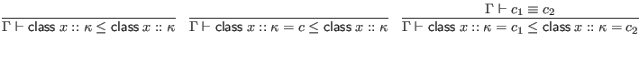 $\displaystyle \infer{\Gamma \vdash \mathsf{class} \; x :: \kappa \leq \mathsf{c...
... c_1 \leq \mathsf{class} \; x :: \kappa = c_2}{
\Gamma \vdash c_1 \equiv c_2
}$