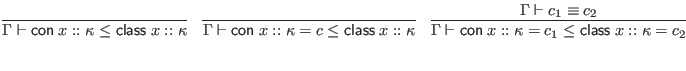 $\displaystyle \infer{\Gamma \vdash \mathsf{con} \; x :: \kappa \leq \mathsf{cla...
... c_1 \leq \mathsf{class} \; x :: \kappa = c_2}{
\Gamma \vdash c_1 \equiv c_2
}$