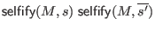 $\displaystyle \mathsf{selfify}(M, s) \; \mathsf{selfify}(M, \overline{s'})$