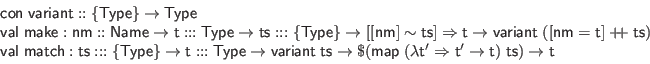 \begin{displaymath}\begin{array}{l}
\mathsf{con} \; \mathsf{variant} :: \{\math...
...{t'} \to \mathsf{t}) \; \mathsf{ts}) \to \mathsf{t}
\end{array}\end{displaymath}