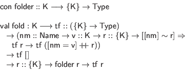 \begin{displaymath}\begin{array}{l}
\mathsf{con} \; \mathsf{folder} :: \mathsf{...
...folder} \; \mathsf{r} \to \mathsf{tf} \; \mathsf{r}
\end{array}\end{displaymath}