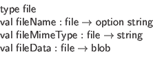 \begin{displaymath}\begin{array}{l}
\mathsf{type} \; \mathsf{file} \\
\mathsf...
...\mathsf{fileData} : \mathsf{file} \to \mathsf{blob}
\end{array}\end{displaymath}