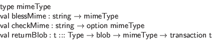 \begin{displaymath}\begin{array}{l}
\mathsf{type} \; \mathsf{mimeType} \\
\ma...
...sf{mimeType} \to \mathsf{transaction} \; \mathsf{t}
\end{array}\end{displaymath}