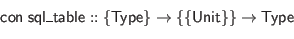 \begin{displaymath}\begin{array}{l}
\mathsf{con} \; \mathsf{sql\_table} :: \{\m...
...Type}\} \to \{\{\mathsf{Unit}\}\} \to \mathsf{Type}
\end{array}\end{displaymath}