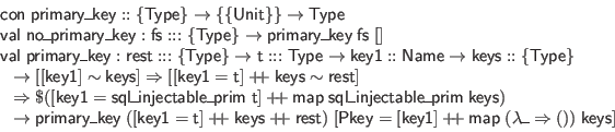 \begin{displaymath}\begin{array}{l}
\mathsf{con} \; \mathsf{primary\_key} :: \{...
...p} \; (\lambda \_ \Rightarrow ()) \; \mathsf{keys}]
\end{array}\end{displaymath}