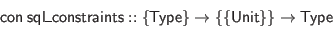 \begin{displaymath}\begin{array}{l}
\mathsf{con} \; \mathsf{sql\_constraints} :...
...Type}\} \to \{\{\mathsf{Unit}\}\} \to \mathsf{Type}
\end{array}\end{displaymath}