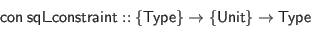 \begin{displaymath}\begin{array}{l}
\mathsf{con} \; \mathsf{sql\_constraint} ::...
...hsf{Type}\} \to \{\mathsf{Unit}\} \to \mathsf{Type}
\end{array}\end{displaymath}