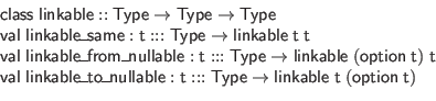 \begin{displaymath}\begin{array}{l}
\mathsf{class} \; \mathsf{linkable} :: \mat...
...e} \; \mathsf{t} \; (\mathsf{option} \; \mathsf{t})
\end{array}\end{displaymath}