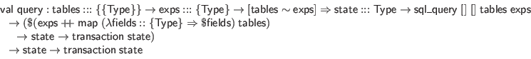 \begin{displaymath}\begin{array}{l}
\mathsf{val} \; \mathsf{query} : \mathsf{ta...
...f{state} \to \mathsf{transaction} \; \mathsf{state}
\end{array}\end{displaymath}