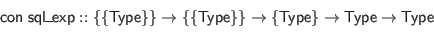 \begin{displaymath}\begin{array}{l}
\mathsf{con} \; \mathsf{sql\_exp} :: \{\{\m...
...\mathsf{Type}\} \to \mathsf{Type} \to \mathsf{Type}
\end{array}\end{displaymath}