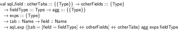 \begin{displaymath}\begin{array}{l}
\mathsf{val} \; \mathsf{sql\_field} : \math...
...\mathsf{agg} \; \mathsf{exps} \; \mathsf{fieldType}
\end{array}\end{displaymath}