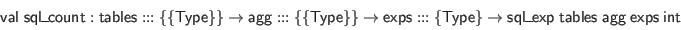 \begin{displaymath}\begin{array}{l}
\mathsf{val} \; \mathsf{sql\_count} : \math...
...s} \; \mathsf{agg} \; \mathsf{exps} \; \mathsf{int}
\end{array}\end{displaymath}