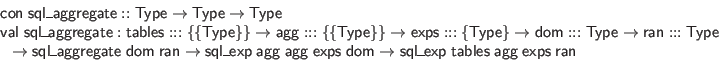 \begin{displaymath}\begin{array}{l}
\mathsf{con} \; \mathsf{sql\_aggregate} :: ...
...s} \; \mathsf{agg} \; \mathsf{exps} \; \mathsf{ran}
\end{array}\end{displaymath}