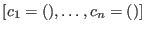 $ [c_1 = (), \ldots, c_n = ()]$