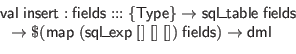 \begin{displaymath}\begin{array}{l}
\mathsf{val} \; \mathsf{insert} : \mathsf{f...
...] \; [] \; []) \; \mathsf{fields}) \to \mathsf{dml}
\end{array}\end{displaymath}