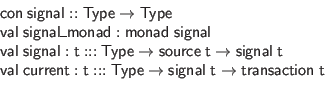 \begin{displaymath}\begin{array}{l}
\mathsf{con} \; \mathsf{signal} :: \mathsf{...
...; \mathsf{t} \to \mathsf{transaction} \; \mathsf{t}
\end{array}\end{displaymath}