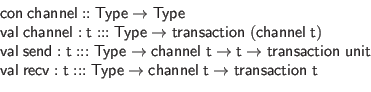 \begin{displaymath}\begin{array}{l}
\mathsf{con} \; \mathsf{channel} :: \mathsf...
...; \mathsf{t} \to \mathsf{transaction} \; \mathsf{t}
\end{array}\end{displaymath}