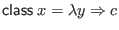 $ \mathsf{class} \; x = \lambda y \Rightarrow c$