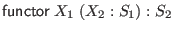 $ \mathsf{functor} \; X_1 \; (X_2 : S_1) : S_2$