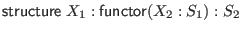 $ \mathsf{structure} \; X_1 : \mathsf{functor}(X_2 : S_1) : S_2$