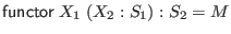 $ \mathsf{functor} \; X_1 \; (X_2 : S_1) : S_2 = M$