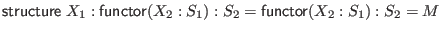 $ \mathsf{structure} \; X_1 : \mathsf{functor}(X_2 : S_1) : S_2 = \mathsf{functor}(X_2 : S_1) : S_2 = M$